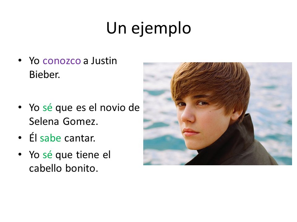 Un ejemplo Yo conozco a Justin Bieber. Yo sé que es el novio de Selena Gomez.