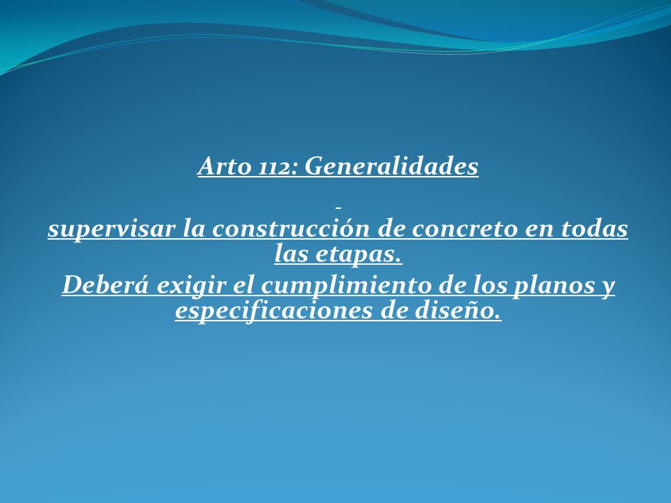 Arto 112: Generalidades supervisar la construcción de concreto en todas las etapas.