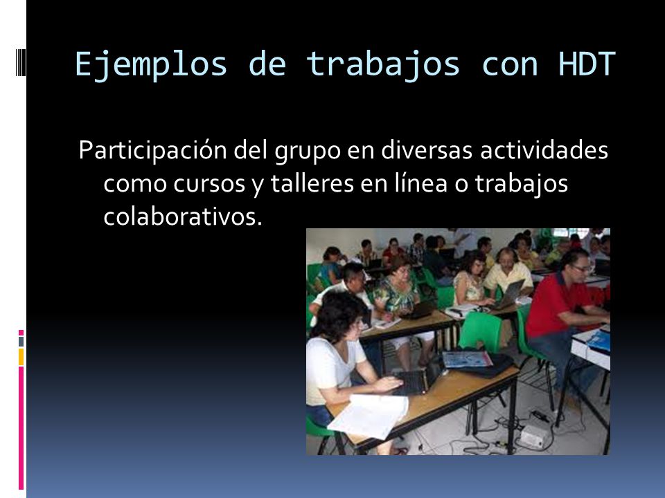 Ejemplos de trabajos con HDT Participación del grupo en diversas actividades como cursos y talleres en línea o trabajos colaborativos.