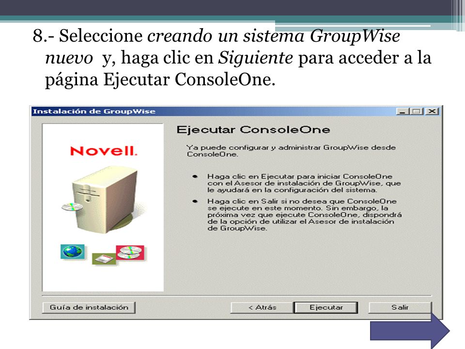 8.- Seleccione creando un sistema GroupWise nuevo y, haga clic en Siguiente para acceder a la página Ejecutar ConsoleOne.