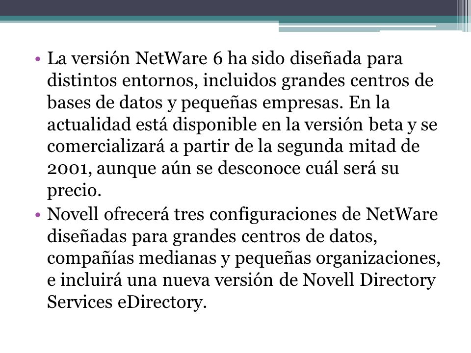 La versión NetWare 6 ha sido diseñada para distintos entornos, incluidos grandes centros de bases de datos y pequeñas empresas.