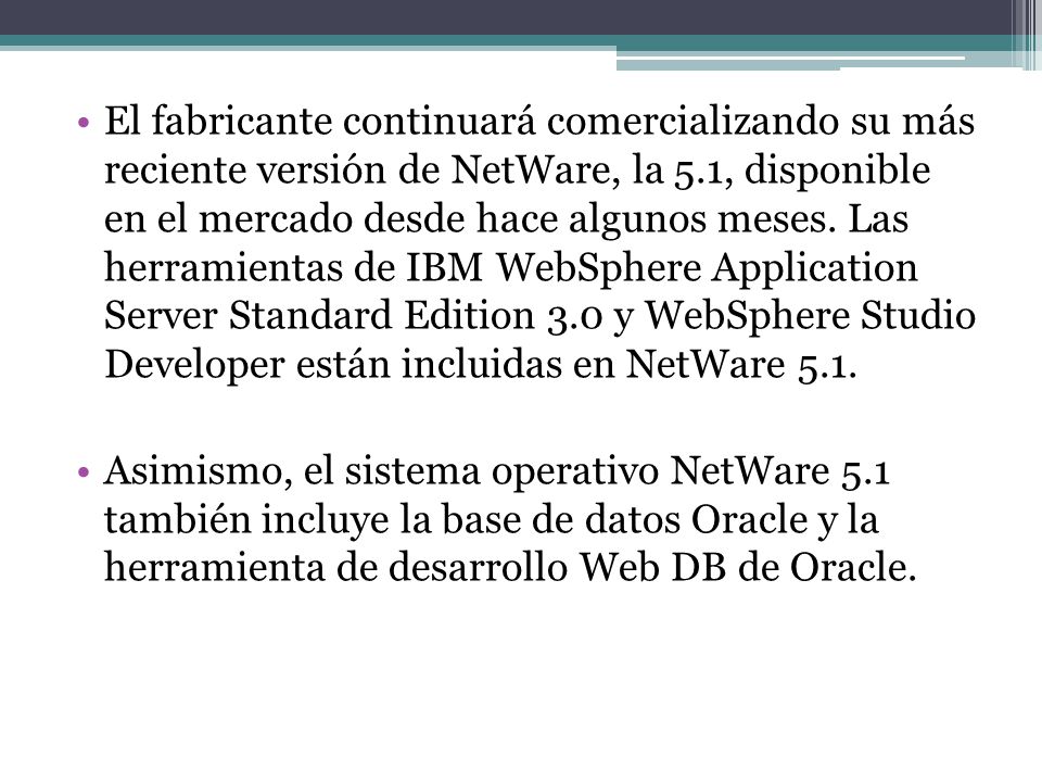 El fabricante continuará comercializando su más reciente versión de NetWare, la 5.1, disponible en el mercado desde hace algunos meses.
