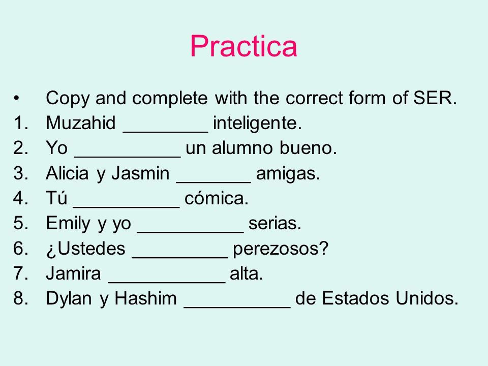 Practica Copy and complete with the correct form of SER.