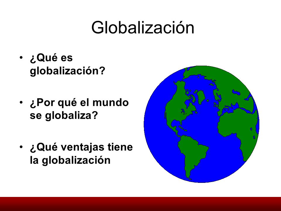Globalización ¿Qué es globalización. ¿Por qué el mundo se globaliza.