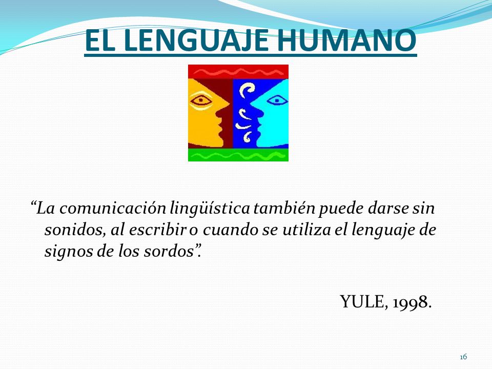 EL LENGUAJE HUMANO La comunicación lingüística también puede darse sin sonidos, al escribir o cuando se utiliza el lenguaje de signos de los sordos .