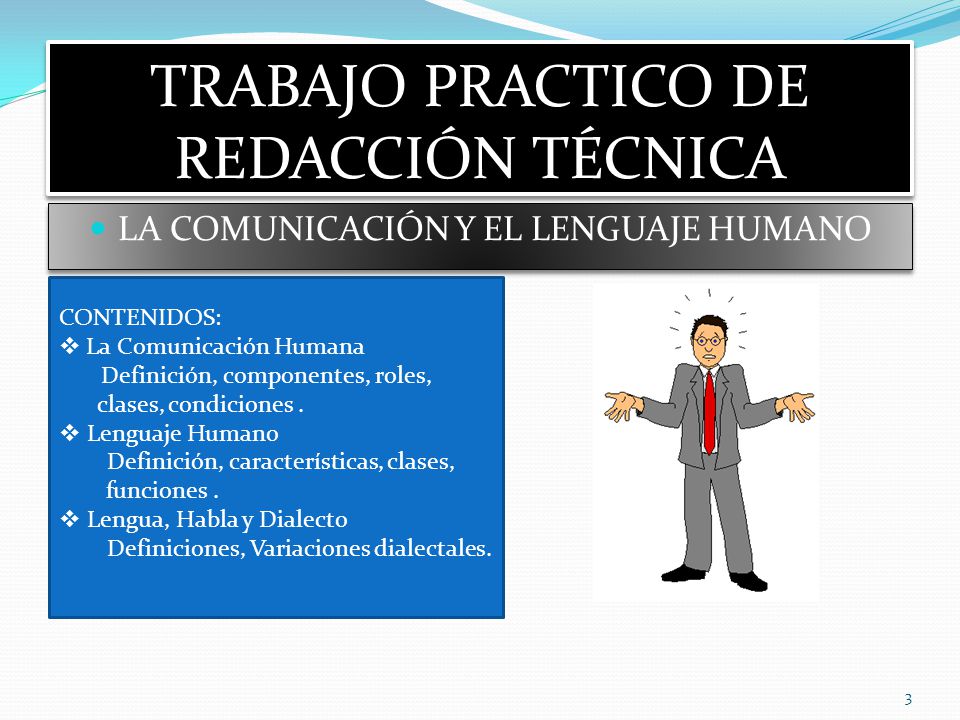 TRABAJO PRACTICO DE REDACCIÓN TÉCNICA LA COMUNICACIÓN Y EL LENGUAJE HUMANO 3 CONTENIDOS:  La Comunicación Humana Definición, componentes, roles, clases, condiciones.
