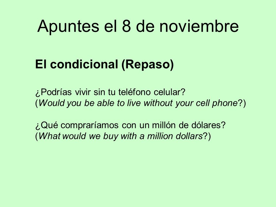 Apuntes el 8 de noviembre El condicional (Repaso) ¿Podrías vivir sin tu teléfono celular.