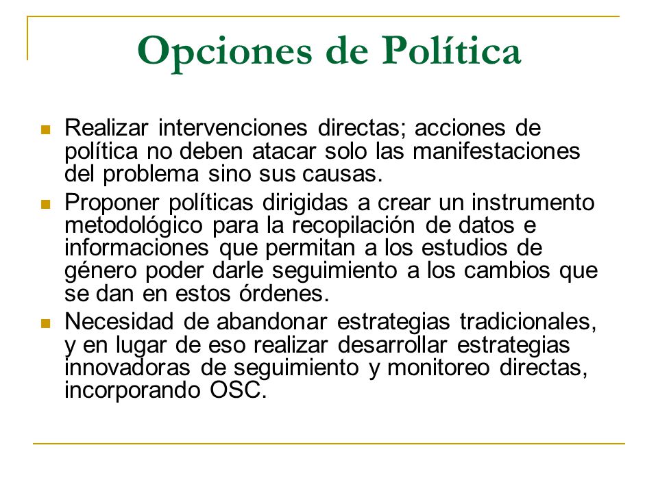 Opciones de Política Realizar intervenciones directas; acciones de política no deben atacar solo las manifestaciones del problema sino sus causas.