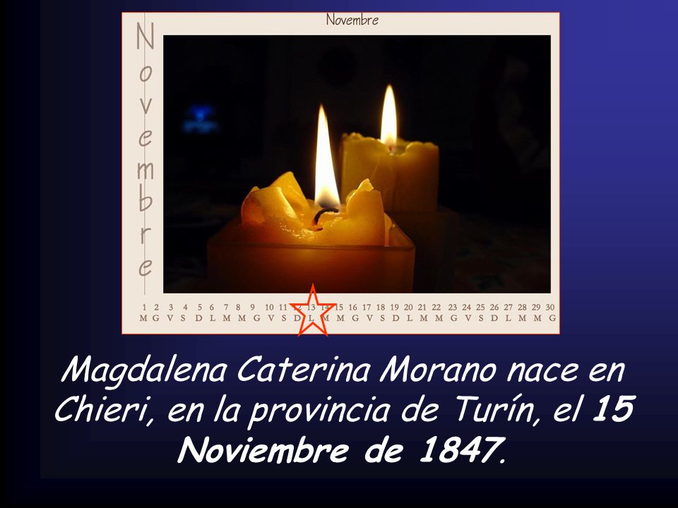 Magdalena Caterina Morano nace en Chieri, en la provincia de Turín, el 15 Noviembre de 1847.