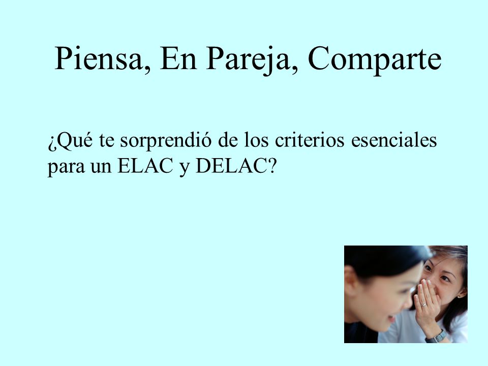 Piensa, En Pareja, Comparte ¿Qué te sorprendió de los criterios esenciales para un ELAC y DELAC