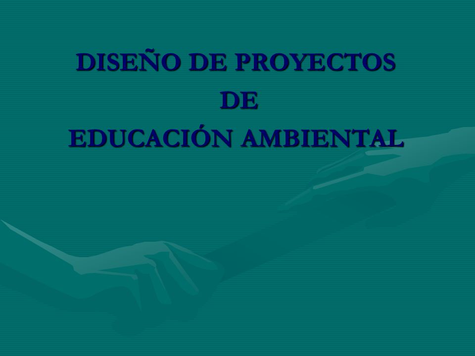 DISEÑO DE PROYECTOS DE DE EDUCACIÓN AMBIENTAL
