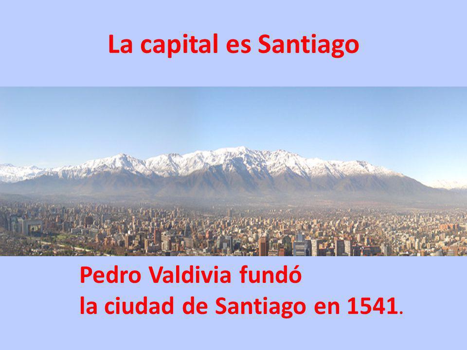 La capital es Santiago Pedro Valdivia fundó la ciudad de Santiago en 1541.