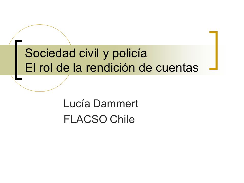 Sociedad civil y policía El rol de la rendición de cuentas Lucía Dammert FLACSO Chile