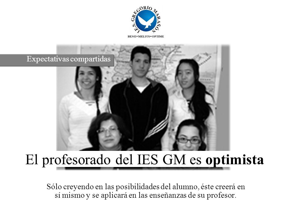 El profesorado del IES GM es optimista Sólo creyendo en las posibilidades del alumno, éste creerá en sí mismo y se aplicará en las enseñanzas de su profesor.