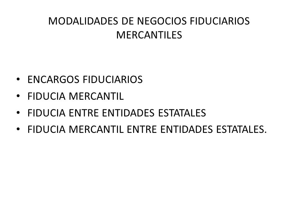 MODALIDADES DE NEGOCIOS FIDUCIARIOS MERCANTILES ENCARGOS FIDUCIARIOS FIDUCIA MERCANTIL FIDUCIA ENTRE ENTIDADES ESTATALES FIDUCIA MERCANTIL ENTRE ENTIDADES ESTATALES.