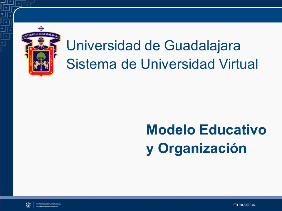 Universidad de Guadalajara Sistema de Universidad Virtual Modelo Educativo y Organización