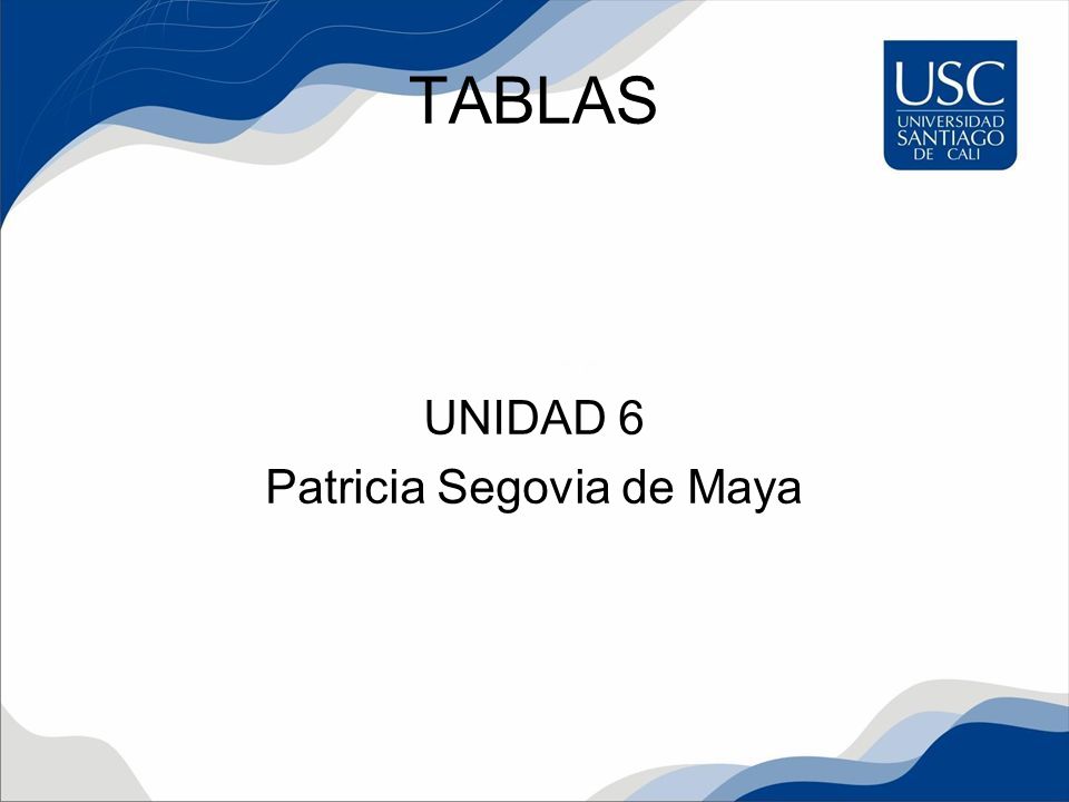 UNIDAD 6 Patricia Segovia de Maya TABLAS