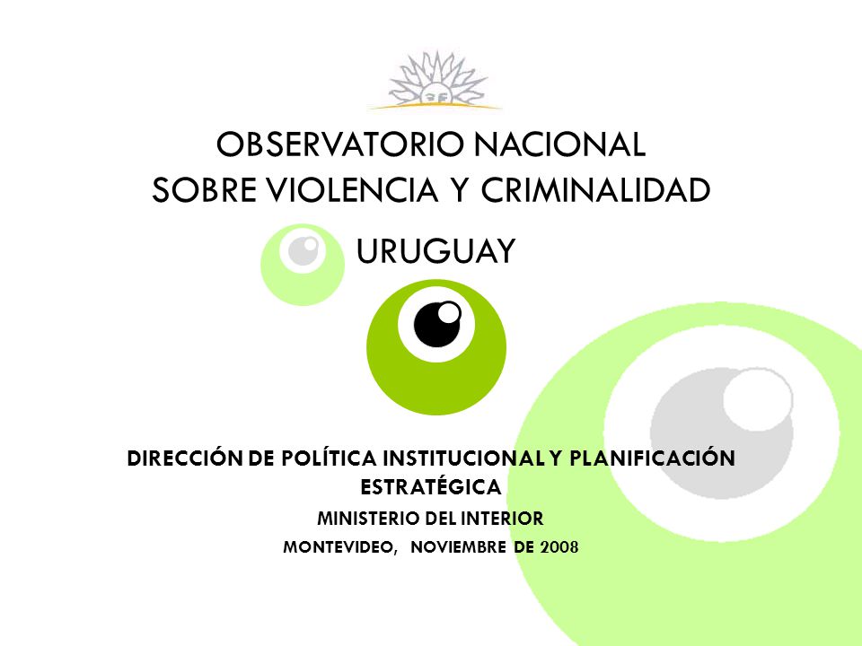 OBSERVATORIO NACIONAL SOBRE VIOLENCIA Y CRIMINALIDAD URUGUAY DIRECCIÓN DE POLÍTICA INSTITUCIONAL Y PLANIFICACIÓN ESTRATÉGICA MINISTERIO DEL INTERIOR MONTEVIDEO, NOVIEMBRE DE 2008