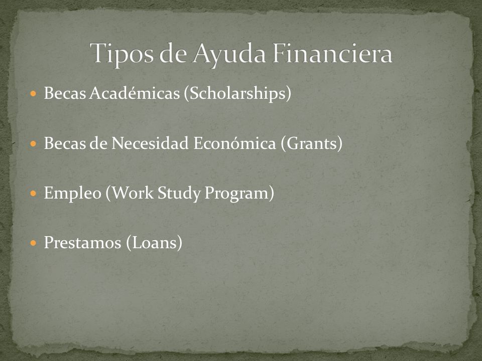 Becas Académicas (Scholarships) Becas de Necesidad Económica (Grants) Empleo (Work Study Program) Prestamos (Loans)