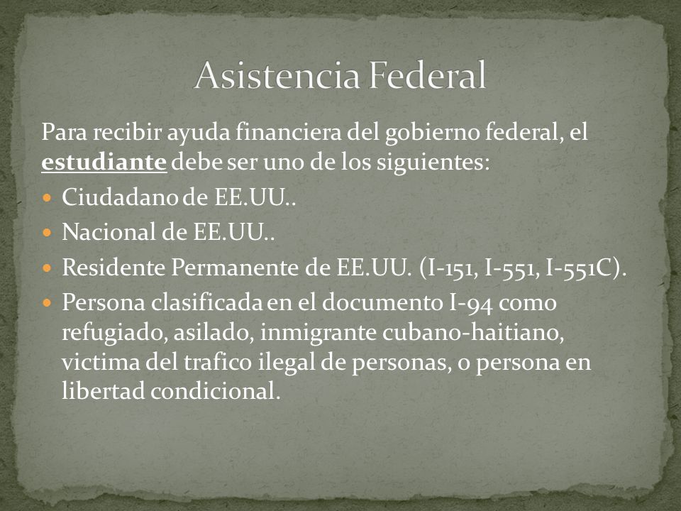 Para recibir ayuda financiera del gobierno federal, el estudiante debe ser uno de los siguientes: Ciudadano de EE.UU..