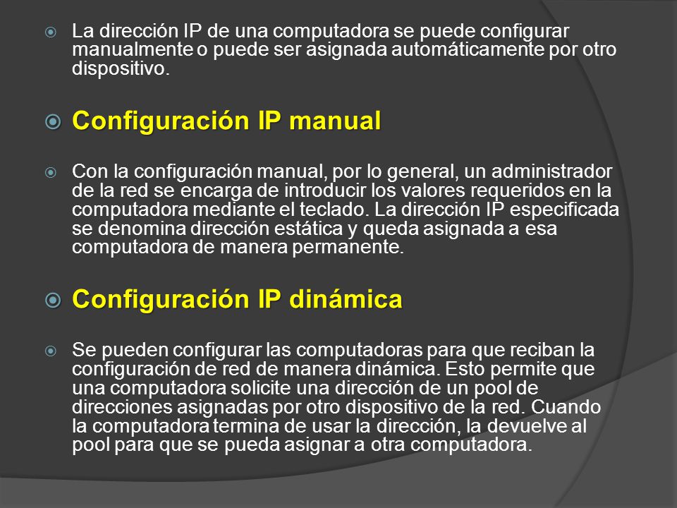  La dirección IP de una computadora se puede configurar manualmente o puede ser asignada automáticamente por otro dispositivo.