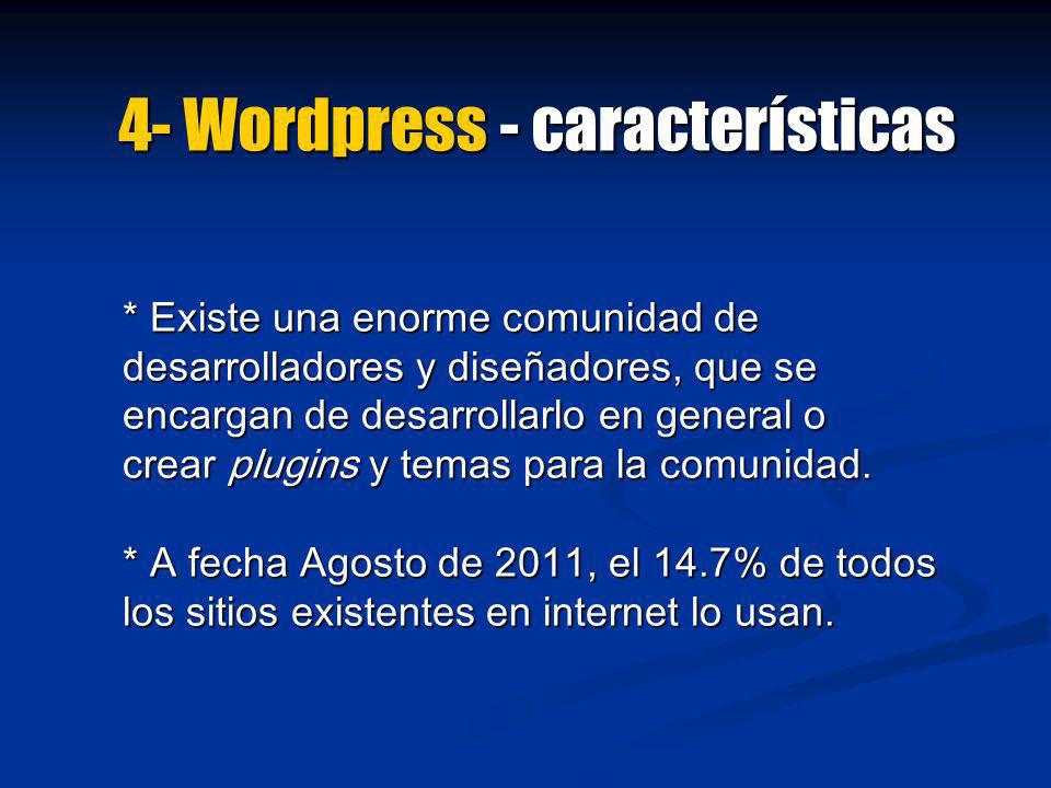4- Wordpress - características * Existe una enorme comunidad de desarrolladores y diseñadores, que se encargan de desarrollarlo en general o crear plugins y temas para la comunidad.