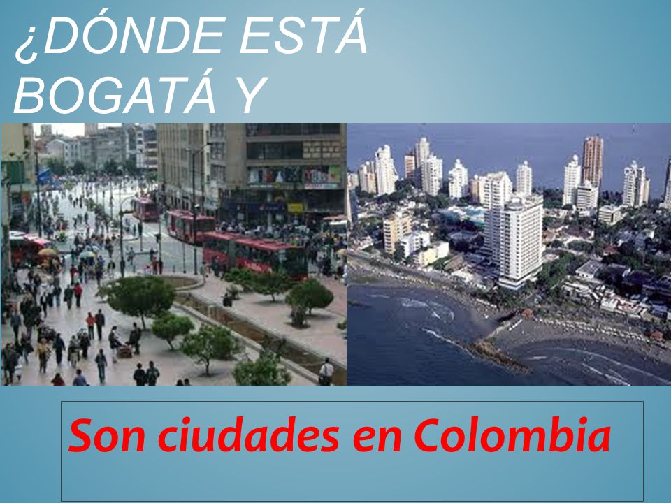 ¿DÓNDE ESTÁ BOGATÁ Y CARTEGENA Son ciudades en Colombia