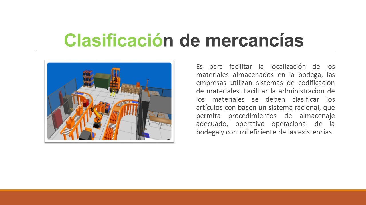 Clasificación de mercancías Es para facilitar la localización de los materiales almacenados en la bodega, las empresas utilizan sistemas de codificación de materiales.