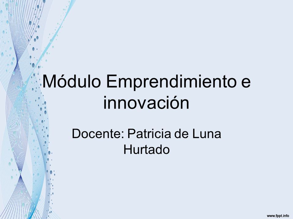 Módulo Emprendimiento E Innovación Docente: Patricia De Luna Hurtado ...